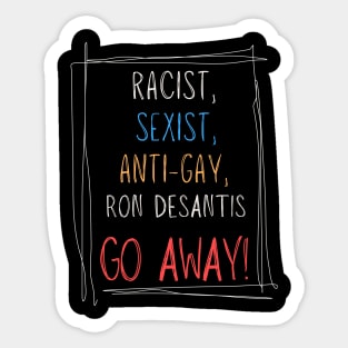 Racist, Sexist, Anti-Gay... Ron DeSantis GO AWAY! Sticker